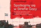 Luisa Waugh, "Spotkajmy się w Strefie Gazy" - przejmujący reportaż już w księgarniach