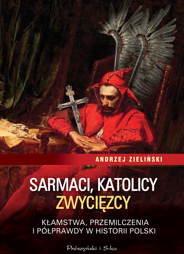 Andrzej Zieliński, "Sarmaci, katolicy, zwycięzcy" - książka, która obala mity o Polsce już w księgarniach