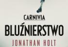 Jonathan Holt "Carnivia. Bluźnierstwo" - premiera thrillera i konkurs dla Czytelników Banzaj.pl