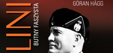 Goran Hagg, "Mussolini. Butny faszysta" - fascynujące studium opętania władzą w księgarniach